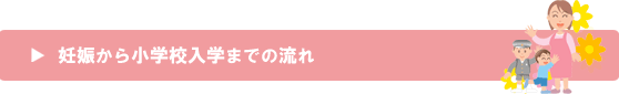 妊娠から小学校入学までの流れ