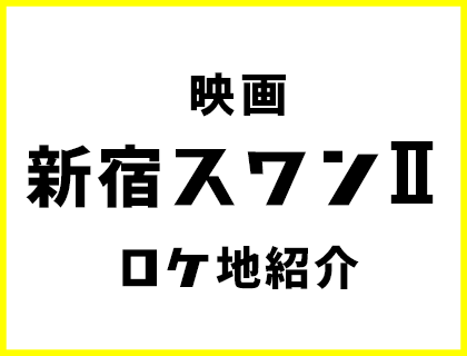 新宿スワン２ロケ地紹介