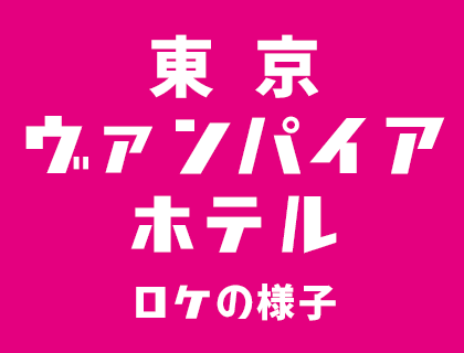 東京ヴァンパイアホテルロケの様子